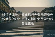 排行榜出炉:插曲视频免费完整版在线播放的热议事件,插曲免费视频观看完整版 排行榜出炉:插曲视频免费完整版在线播放的热议事件,插曲免费视频观看完整版