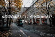 成免费CRM85171,成免费crm85171使用方法 成免费CRM85171,成免费crm85171使用方法