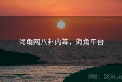 海角网八卦内幕,海角平台 海角网八卦内幕,海角平台