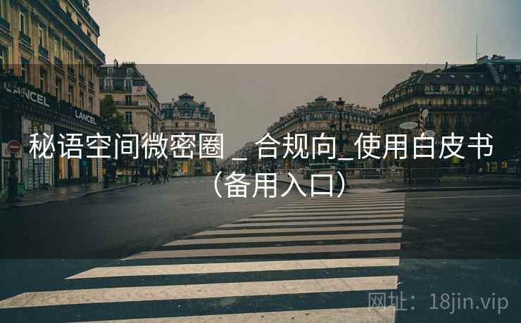 秘语空间微密圈 _ 合规向_使用白皮书（备用入口）
