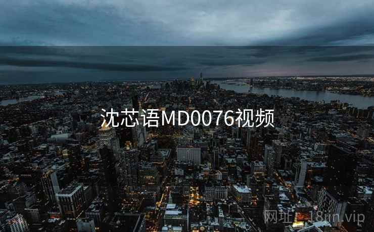 沈芯语MD0076视频