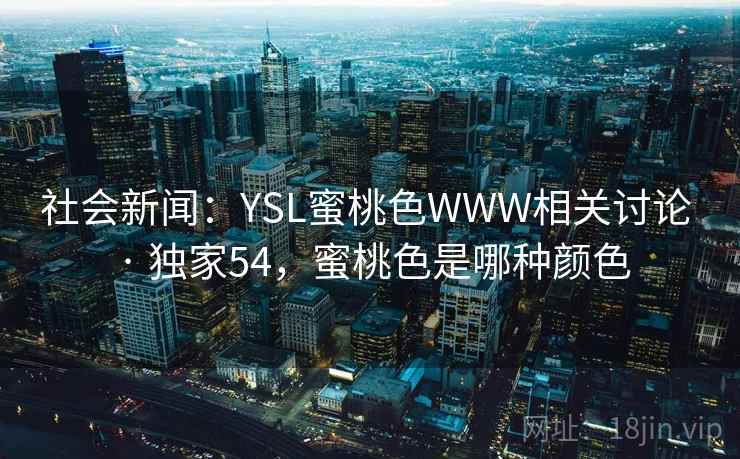 社会新闻：YSL蜜桃色WWW相关讨论 · 独家54，蜜桃色是哪种颜色