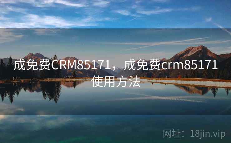 成免费CRM85171,成免费crm85171使用方法 成免费CRM85171,成免费crm85171使用方法