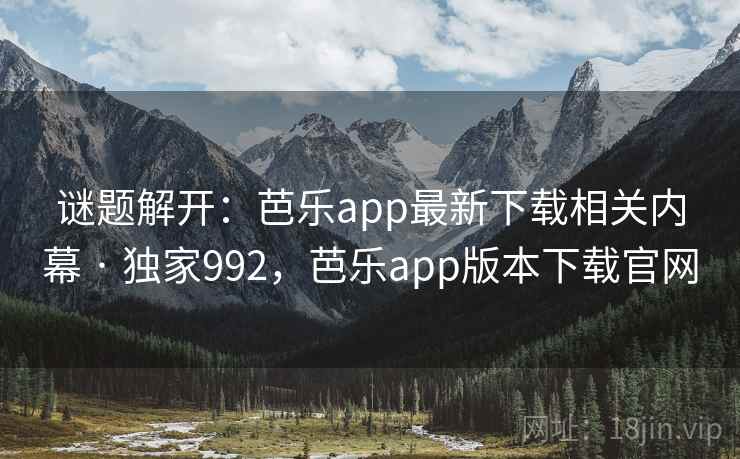 谜题解开:芭乐app最新下载相关内幕 · 独家992,芭乐app版本下载官网 谜题解开:芭乐app最新下载相关内幕 · 独家992,芭乐app版本下载官网
