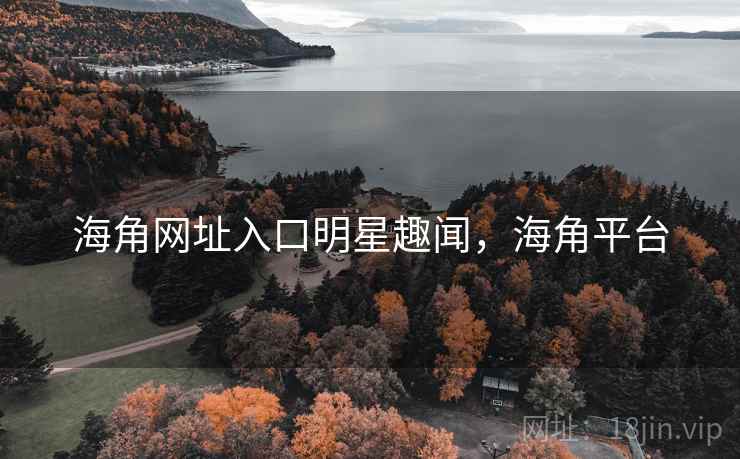 海角网址入口明星趣闻，海角平台