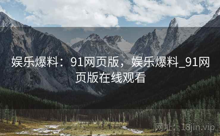 娱乐爆料：91网页版，娱乐爆料_91网页版在线观看